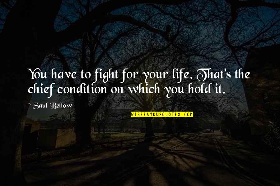 Tarandeep Pannu Quotes By Saul Bellow: You have to fight for your life. That's