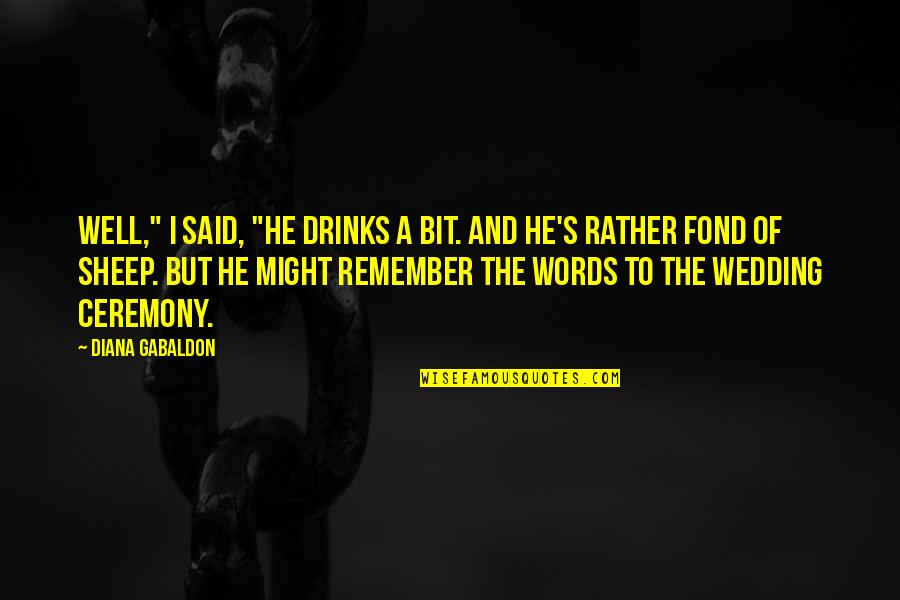 Taraneh Enterprise Quotes By Diana Gabaldon: Well," I said, "he drinks a bit. And Taraneh Enterprise Quotes By Diana Gabaldon: Well," I said, "he drinks a bit. And