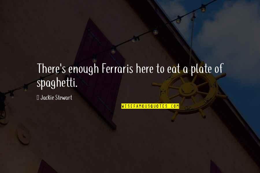 Taraneh Enterprise Quotes By Jackie Stewart: There's enough Ferraris here to eat a plate