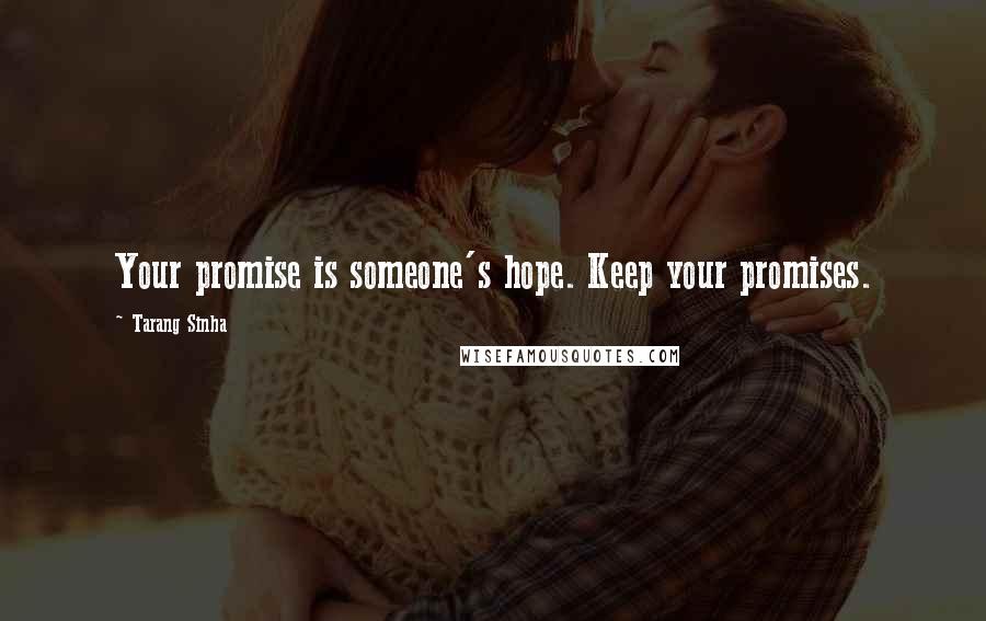 Tarang Sinha quotes: Your promise is someone's hope. Keep your promises.