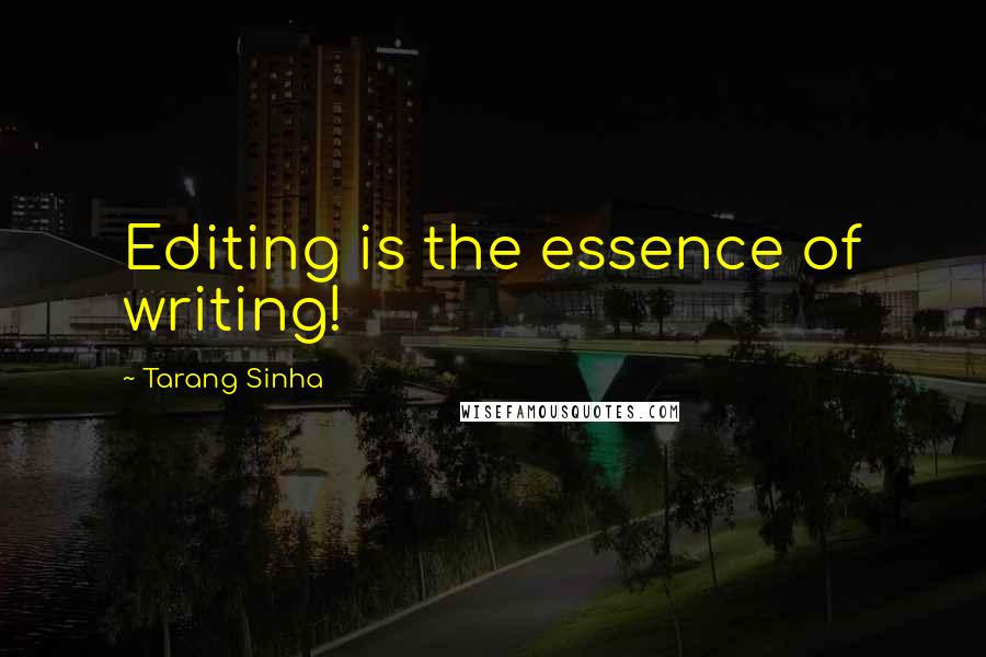 Tarang Sinha quotes: Editing is the essence of writing!