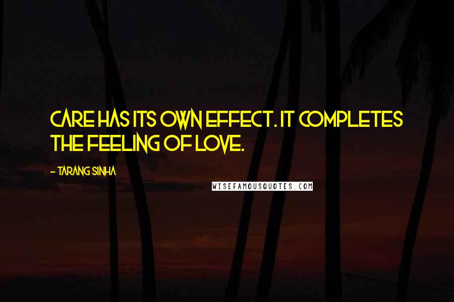 Tarang Sinha quotes: Care has its own effect. It completes the feeling of love.
