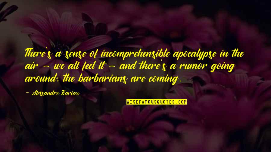 Tarango Landscaping Quotes By Alessandro Baricco: There's a sense of incomprehensible apocalypse in the