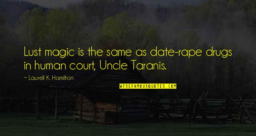 Taranis Q Quotes By Laurell K. Hamilton: Lust magic is the same as date-rape drugs