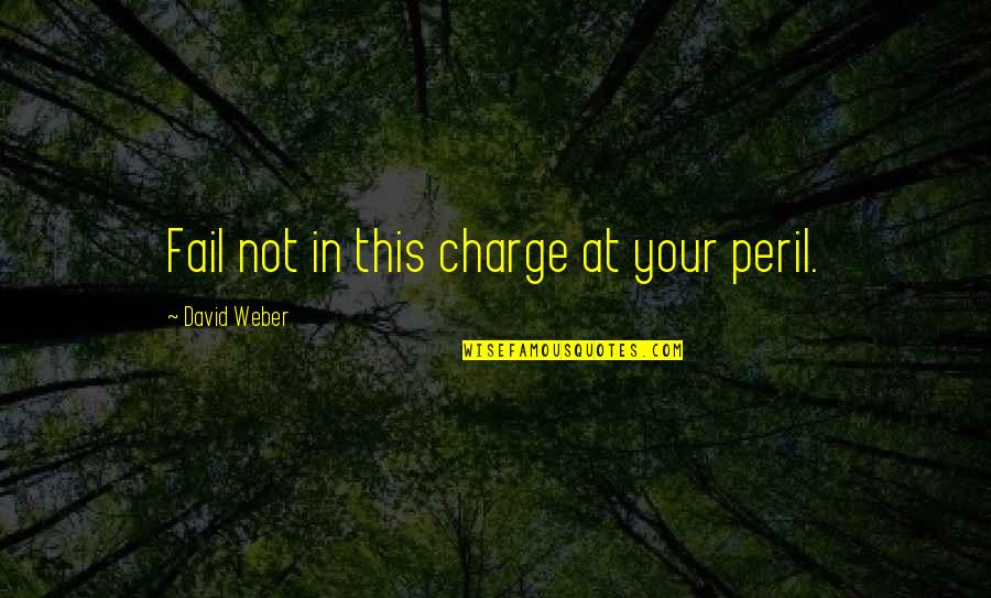 Taranjeet Saluja Quotes By David Weber: Fail not in this charge at your peril. Taranjeet Saluja Quotes By David Weber: Fail not in this charge at your peril.