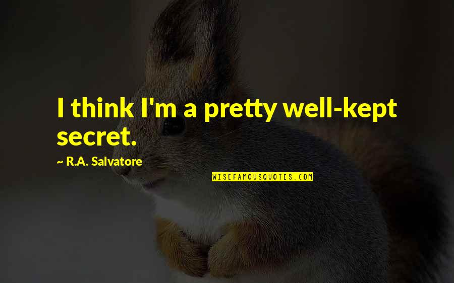 Taranjeet Saluja Quotes By R.A. Salvatore: I think I'm a pretty well-kept secret. Taranjeet Saluja Quotes By R.A. Salvatore: I think I'm a pretty well-kept secret.