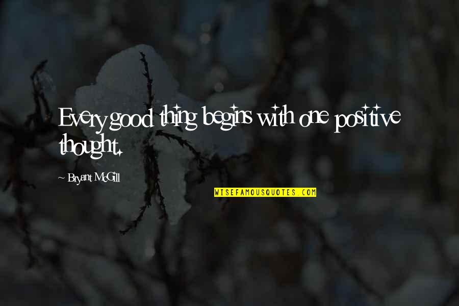 Tarannum Khan Quotes By Bryant McGill: Every good thing begins with one positive thought. Tarannum Khan Quotes By Bryant McGill: Every good thing begins with one positive thought.