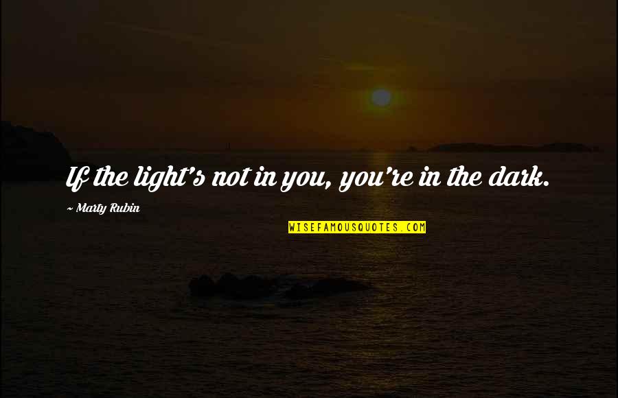 Tarantella Siciliana Quotes By Marty Rubin: If the light's not in you, you're in