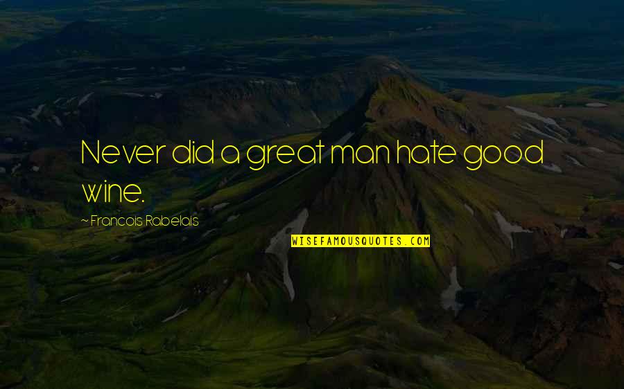 Tarantellas Seattle Quotes By Francois Rabelais: Never did a great man hate good wine. Tarantellas Seattle Quotes By Francois Rabelais: Never did a great man hate good wine.