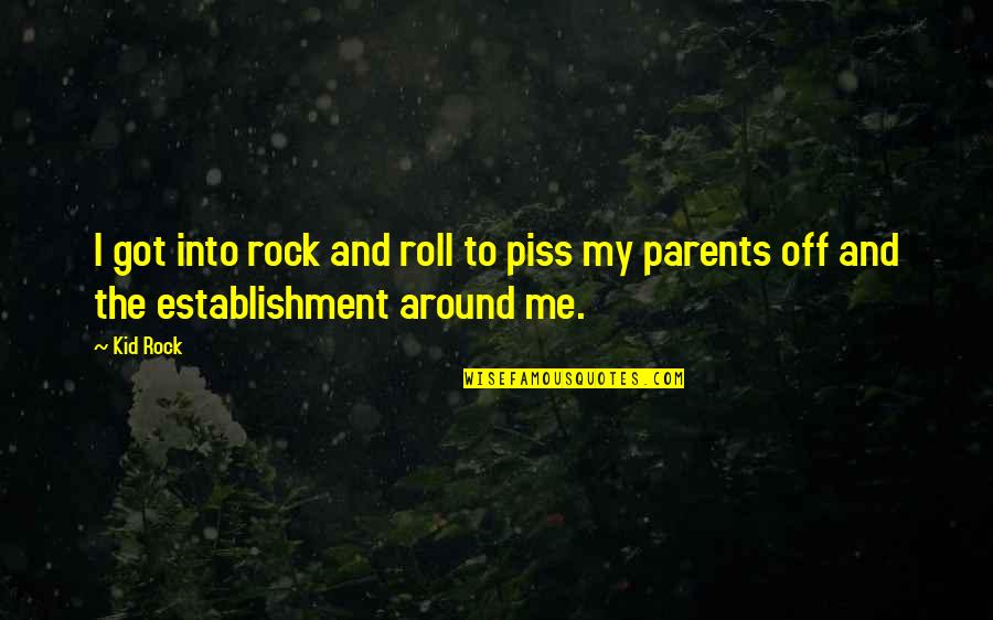 Tarantina Mrs Maisel Quotes By Kid Rock: I got into rock and roll to piss