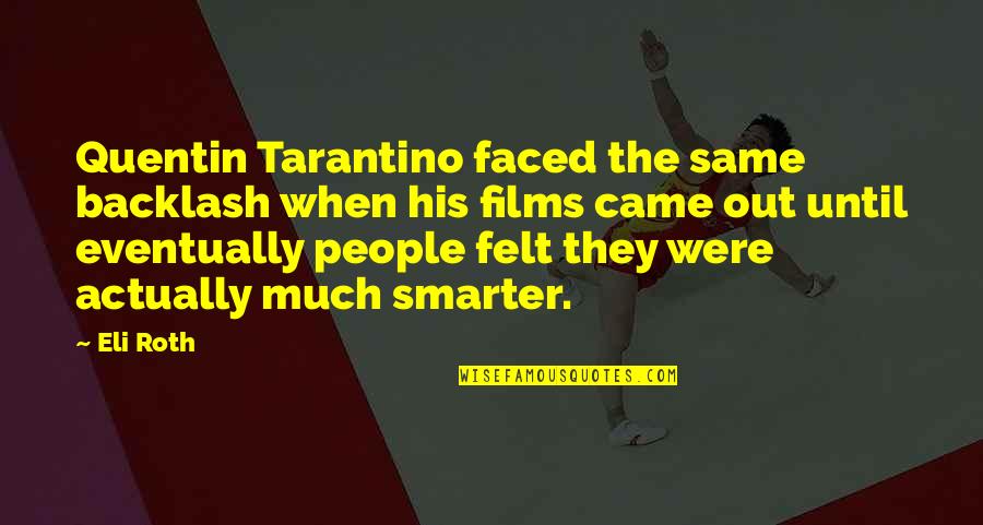 Tarantino Film Quotes By Eli Roth: Quentin Tarantino faced the same backlash when his
