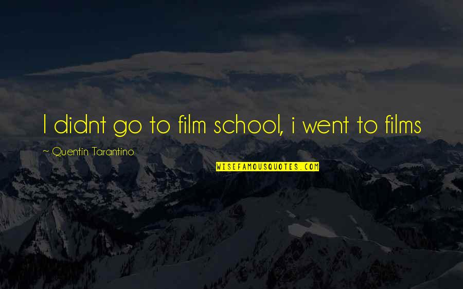 Tarantino Film Quotes By Quentin Tarantino: I didnt go to film school, i went