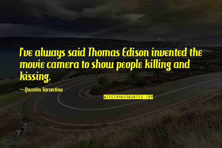 Tarantino Movie Quotes By Quentin Tarantino: I've always said Thomas Edison invented the movie