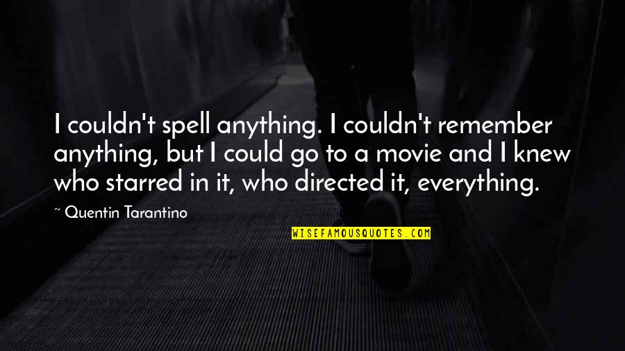 Tarantino Movie Quotes By Quentin Tarantino: I couldn't spell anything. I couldn't remember anything,