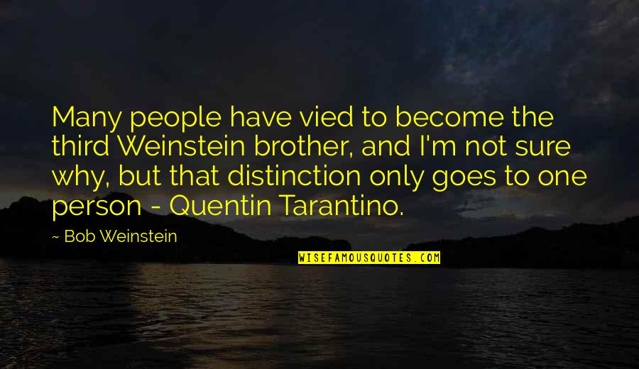 Tarantino's Quotes By Bob Weinstein: Many people have vied to become the third