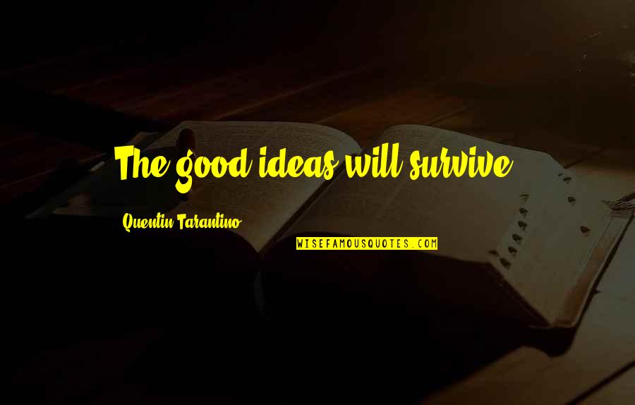Tarantino's Quotes By Quentin Tarantino: The good ideas will survive.