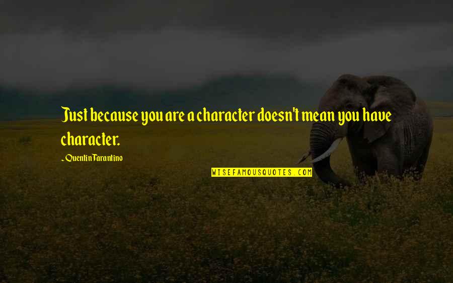 Tarantino's Quotes By Quentin Tarantino: Just because you are a character doesn't mean