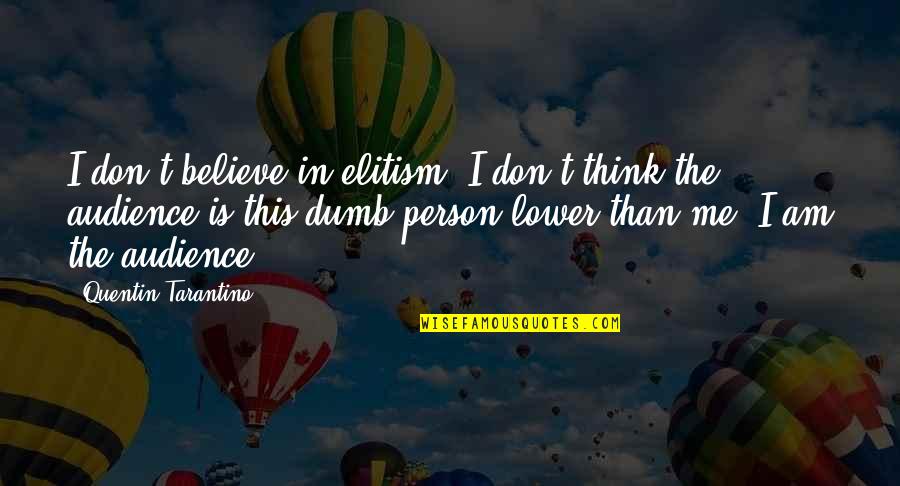 Tarantino's Quotes By Quentin Tarantino: I don't believe in elitism. I don't think