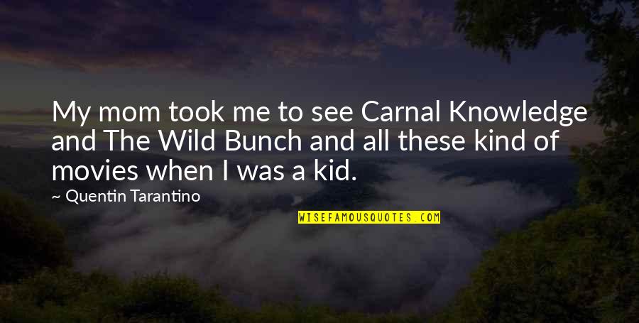 Tarantino's Quotes By Quentin Tarantino: My mom took me to see Carnal Knowledge