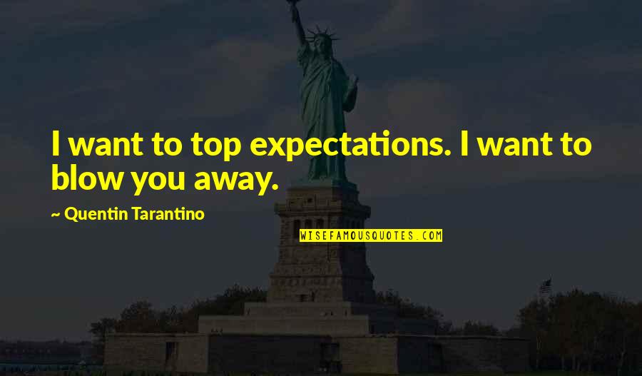 Tarantino's Quotes By Quentin Tarantino: I want to top expectations. I want to