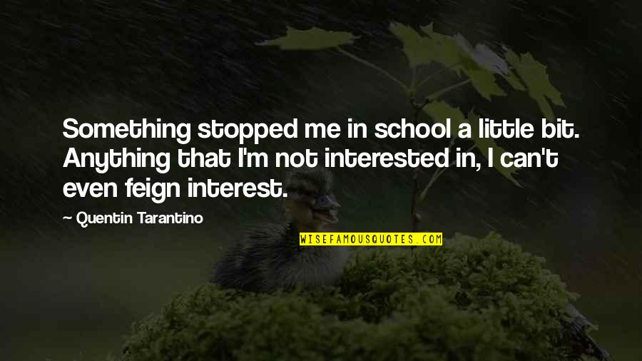 Tarantino's Quotes By Quentin Tarantino: Something stopped me in school a little bit.