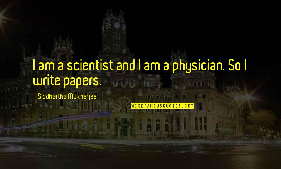 Tarantola Dentistry Quotes By Siddhartha Mukherjee: I am a scientist and I am a