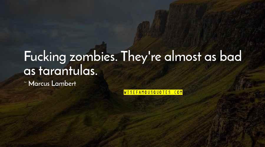 Tarantulas Quotes By Marcus Lambert: Fucking zombies. They're almost as bad as tarantulas.