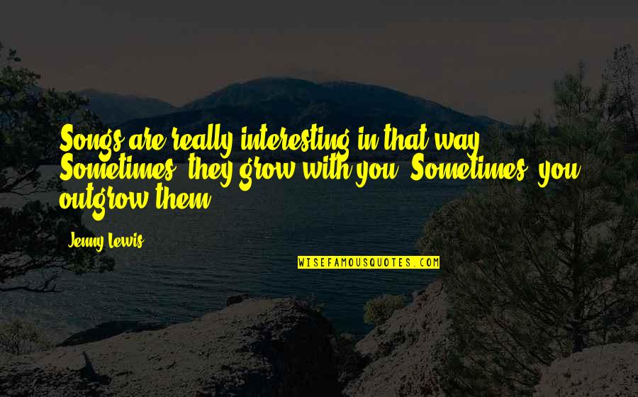 Taraqi Quotes By Jenny Lewis: Songs are really interesting in that way. Sometimes, Taraqi Quotes By Jenny Lewis: Songs are really interesting in that way. Sometimes,