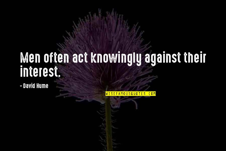 Tarascans History Quotes By David Hume: Men often act knowingly against their interest. Tarascans History Quotes By David Hume: Men often act knowingly against their interest.