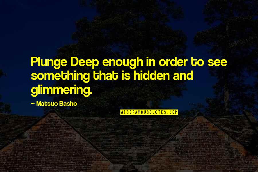 Tarasenko Quotes By Matsuo Basho: Plunge Deep enough in order to see something