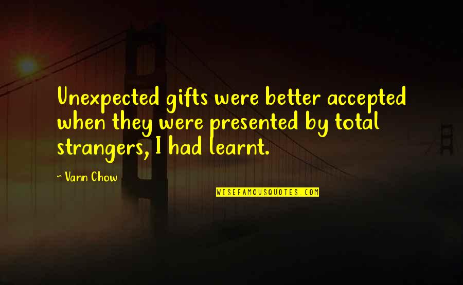 Tarasenko Vladimir Quotes By Vann Chow: Unexpected gifts were better accepted when they were Tarasenko Vladimir Quotes By Vann Chow: Unexpected gifts were better accepted when they were