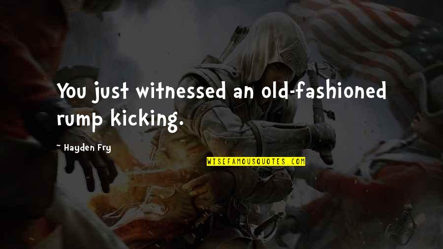 Tarasevich Sandra Quotes By Hayden Fry: You just witnessed an old-fashioned rump kicking.