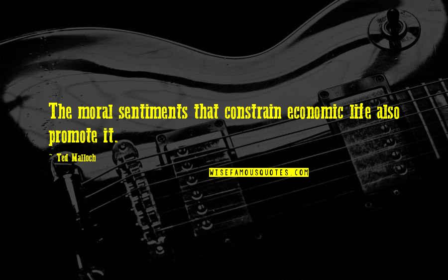 Tarasul Telecom Quotes By Ted Malloch: The moral sentiments that constrain economic life also