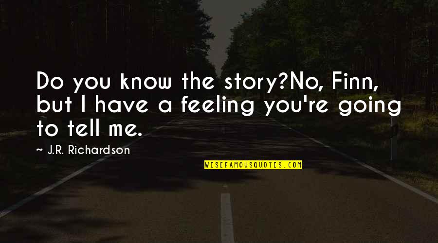 Tarator Tahini Quotes By J.R. Richardson: Do you know the story?No, Finn, but I