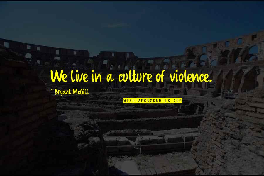 Tarawa Marine Quotes By Bryant McGill: We live in a culture of violence.