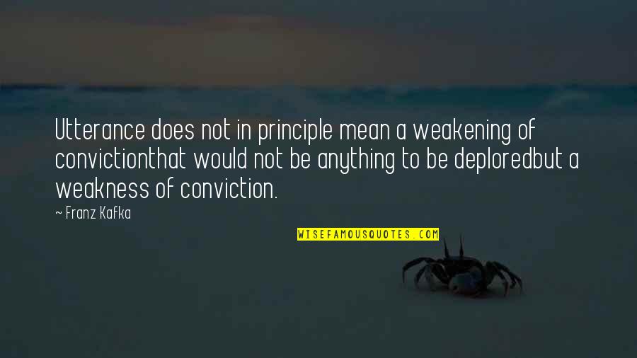 Taraweeh Online Quotes By Franz Kafka: Utterance does not in principle mean a weakening