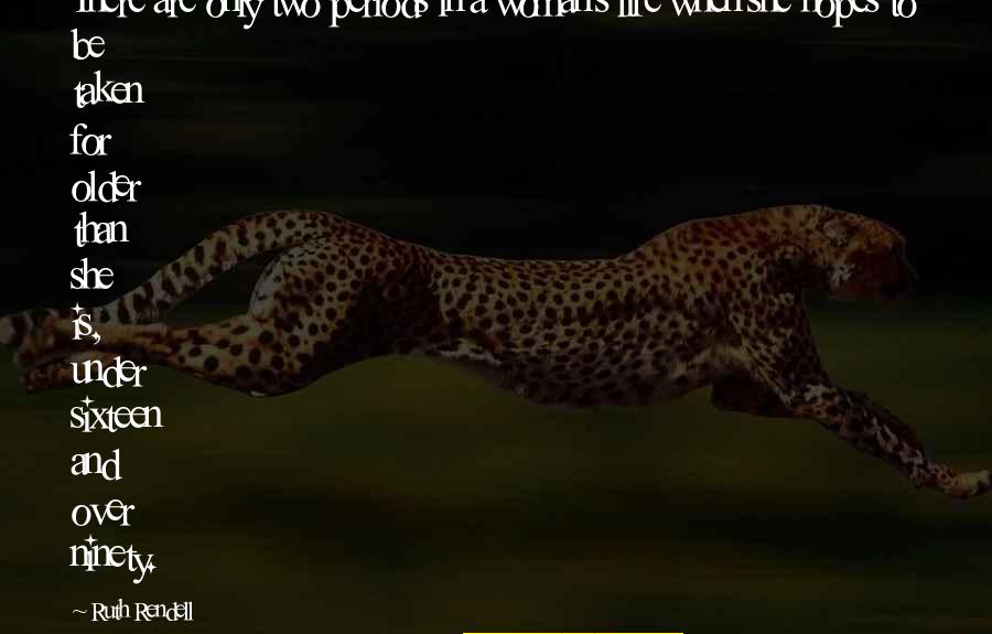 Taraweeh Online Quotes By Ruth Rendell: There are only two periods in a woman's Taraweeh Online Quotes By Ruth Rendell: There are only two periods in a woman's