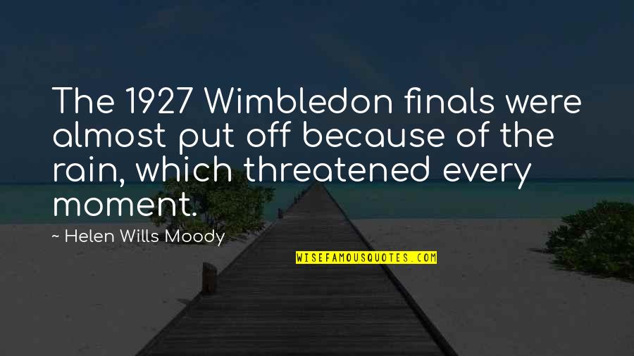 Tarayan Tabanca Quotes By Helen Wills Moody: The 1927 Wimbledon finals were almost put off Tarayan Tabanca Quotes By Helen Wills Moody: The 1927 Wimbledon finals were almost put off