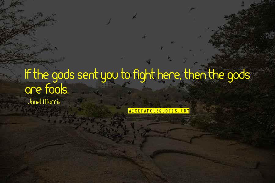 Tarazona Espagne Quotes By Janet Morris: If the gods sent you to fight here, Tarazona Espagne Quotes By Janet Morris: If the gods sent you to fight here,