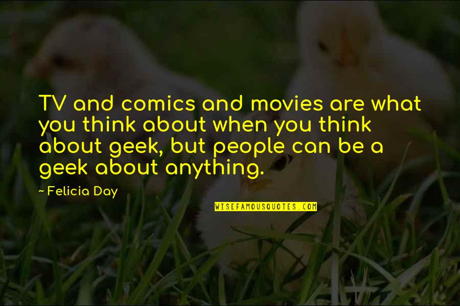 Tarbes Francia Quotes By Felicia Day: TV and comics and movies are what you