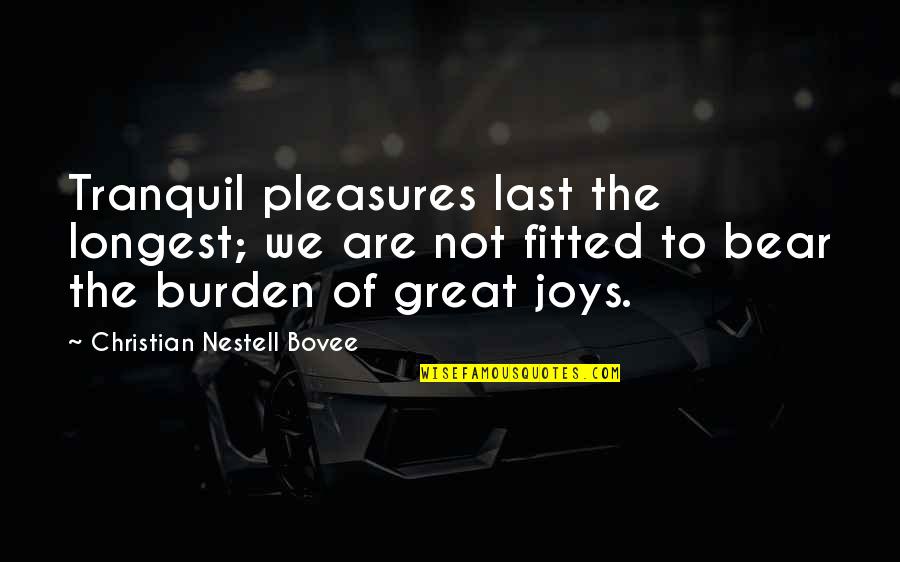 Tarbfhlaith Quotes By Christian Nestell Bovee: Tranquil pleasures last the longest; we are not