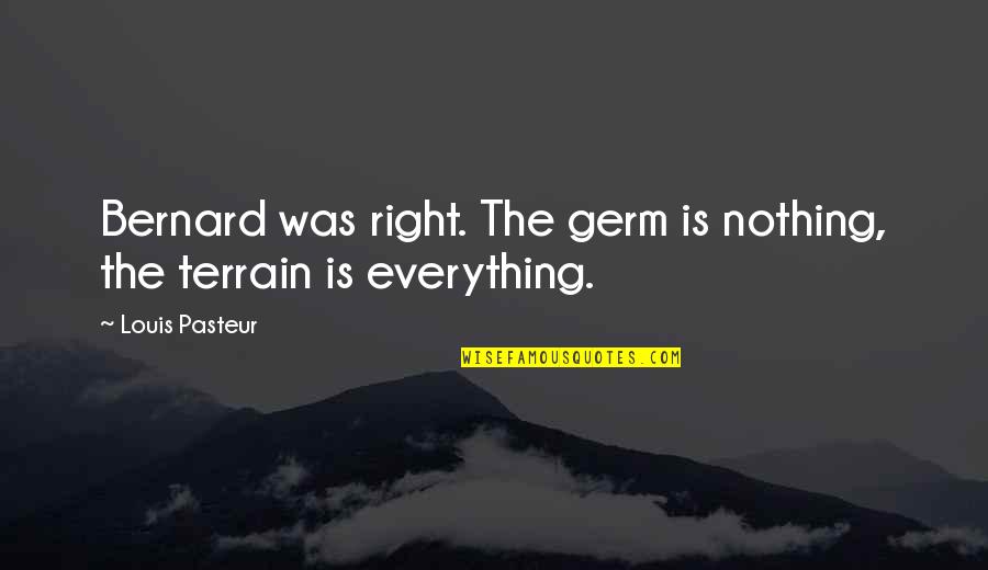Tarbiyah Adalah Quotes By Louis Pasteur: Bernard was right. The germ is nothing, the