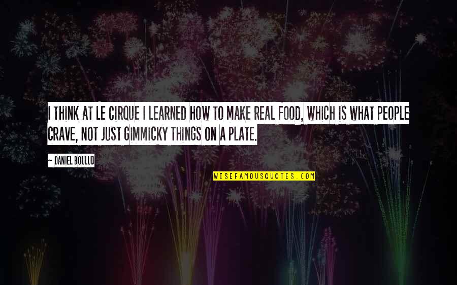 Tarbiyah English Quotes By Daniel Boulud: I think at Le Cirque I learned how Tarbiyah English Quotes By Daniel Boulud: I think at Le Cirque I learned how