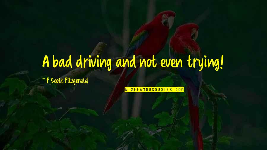 Tarcia Hubert Quotes By F Scott Fitzgerald: A bad driving and not even trying! Tarcia Hubert Quotes By F Scott Fitzgerald: A bad driving and not even trying!
