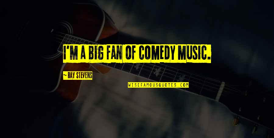 Tarcisio Quotes By Ray Stevens: I'm a big fan of comedy music. Tarcisio Quotes By Ray Stevens: I'm a big fan of comedy music.