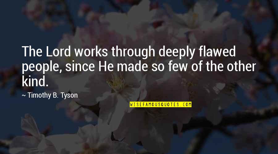 Tarcisio Zarb Quotes By Timothy B. Tyson: The Lord works through deeply flawed people, since