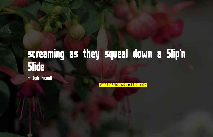 Tarcisius Ngalalekumtwa Quotes By Jodi Picoult: screaming as they squeal down a Slip'n Slide Tarcisius Ngalalekumtwa Quotes By Jodi Picoult: screaming as they squeal down a Slip'n Slide