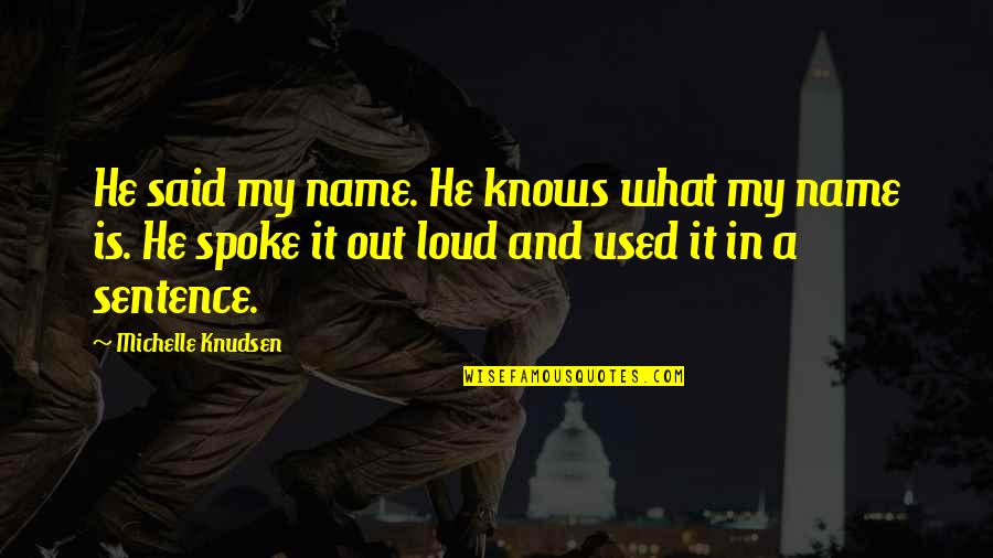 Tarcisius Tara Quotes By Michelle Knudsen: He said my name. He knows what my Tarcisius Tara Quotes By Michelle Knudsen: He said my name. He knows what my