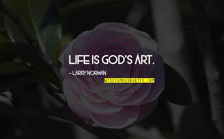 Tarczynski Pokazuje Quotes By Larry Norman: Life is God's art.