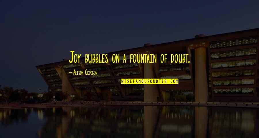 Tardal Quotes By Alison Croggon: Joy bubbles on a fountain of doubt. Tardal Quotes By Alison Croggon: Joy bubbles on a fountain of doubt.